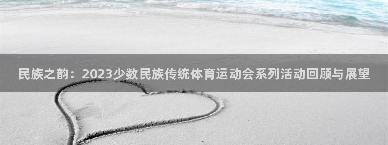 3377体育官方正版app官网：民族之韵：2023少