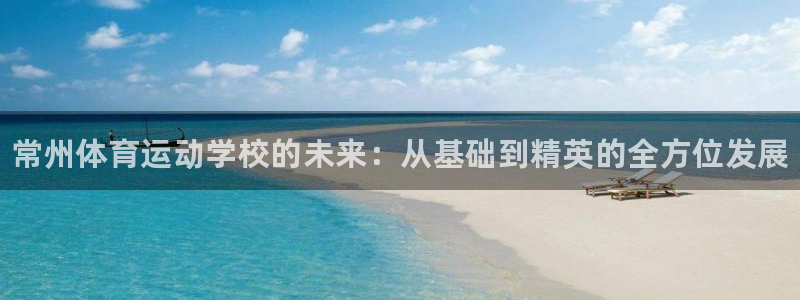 3377体育官网下载招商电话是多少啊：常州体育运动学校的未来