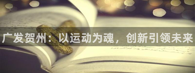 3377体育官方正版app代理：广发贺州：以运动为魂