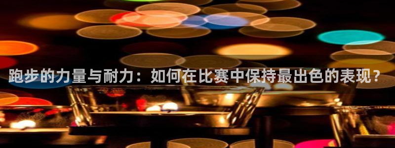 注册3377体育官方正版app：跑步的力量与耐力：如